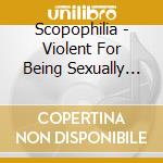 Scopophilia - Violent For Being Sexually Desired cd