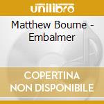 Matthew Bourne - Embalmer cd musicale