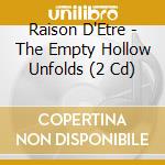 Raison D'Etre - The Empty Hollow Unfolds (2 Cd) cd