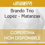 Brando Trio Lopez - Matanzas cd musicale