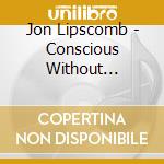 Jon Lipscomb - Conscious Without Function cd