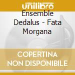 Ensemble Dedalus - Fata Morgana cd