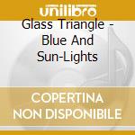 Glass Triangle - Blue And Sun-Lights cd