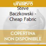 Steve Baczkowski - Cheap Fabric cd
