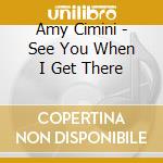 Amy Cimini - See You When I Get There cd