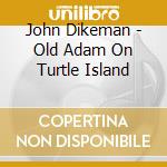 John Dikeman - Old Adam On Turtle Island cd