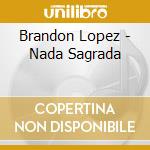 Brandon Lopez - Nada Sagrada cd