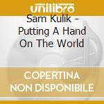 Sam Kulik - Putting A Hand On The World cd