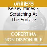 Kelsey Mines - Scratching At The Surface cd