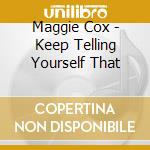 Maggie Cox - Keep Telling Yourself That cd