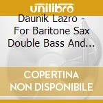 Daunik Lazro - For Baritone Sax Double Bass And Drumset cd