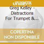 Greg Kelley - Distractions For Trumpet & Ajaeng cd