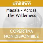 Masala - Across The Wilderness cd musicale di Masala