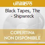 Black Tapes, The - Shipwreck cd