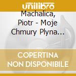 Machalica, Piotr - Moje Chmury Plyna Nisko ... cd