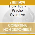 Holy Toy - Psycho Overdrive cd