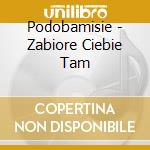 Podobamisie - Zabiore Ciebie Tam cd