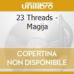 23 Threads - Magija cd musicale di 23 Threads