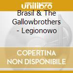 Brasil & The Gallowbrothers - Legionowo cd musicale di Brasil & The Gallowbrothers