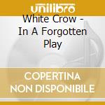 White Crow - In A Forgotten Play cd