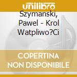 Szymanski, Pawel - Krol Watpliwo?Ci