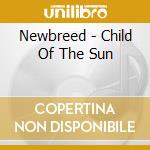 Newbreed - Child Of The Sun cd musicale di Newbreed