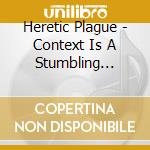 Heretic Plague - Context Is A Stumbling Corpse cd