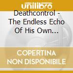 Deathcontrol - The Endless Echo Of His Own Litany cd