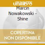 Marcin Nowakowski - Shine cd musicale di Marcin Nowakowski