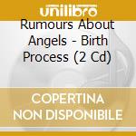 Rumours About Angels - Birth Process (2 Cd) cd