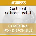 Controlled Collapse - Babel cd musicale di Collapse Controlled