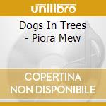 Dogs In Trees - Piora Mew cd musicale di Dogs in trees
