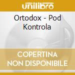 Ortodox - Pod Kontrola cd