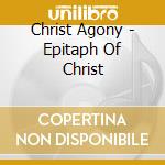 Christ Agony - Epitaph Of Christ cd musicale di Christ Agony