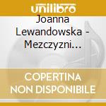 Joanna Lewandowska - Mezczyzni Mojego Zycia cd musicale di Joanna Lewandowska