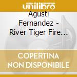 Agusti Fernandez - River Tiger Fire (4 Cd) cd