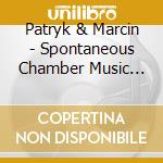 Patryk & Marcin - Spontaneous Chamber Music Vol 2 cd musicale di Patryk & Marcin