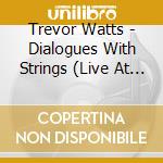 Trevor Watts - Dialogues With Strings (Live At Cafe Oto London) cd