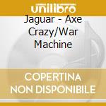 Jaguar - Axe Crazy/War Machine cd