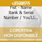 Fist - Name Rank & Serial Number / You'Ll Never Get Me Up (In One Of Those) cd musicale di Fist