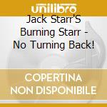 Jack Starr'S Burning Starr - No Turning Back! cd musicale di Jack Starr'S Burning Starr