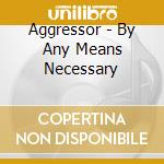 Aggressor - By Any Means Necessary cd
