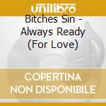 Bitches Sin - Always Ready (For Love) cd