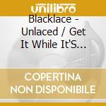 Blacklace - Unlaced / Get It While It'S Hot cd