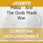 Militia - And The Gods Made War cd