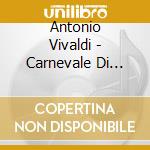 Antonio Vivaldi - Carnevale Di Venezia cd musicale di Antonio Vivaldi