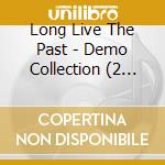 Long Live The Past - Demo Collection (2 Cd) cd musicale di Long Live The Past