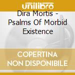 Dira Mortis - Psalms Of Morbid Existence cd musicale di Dira Mortis