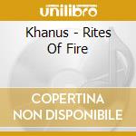 Khanus - Rites Of Fire cd musicale di Khanus