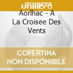 Aorlhac - A La Croisee Des Vents cd